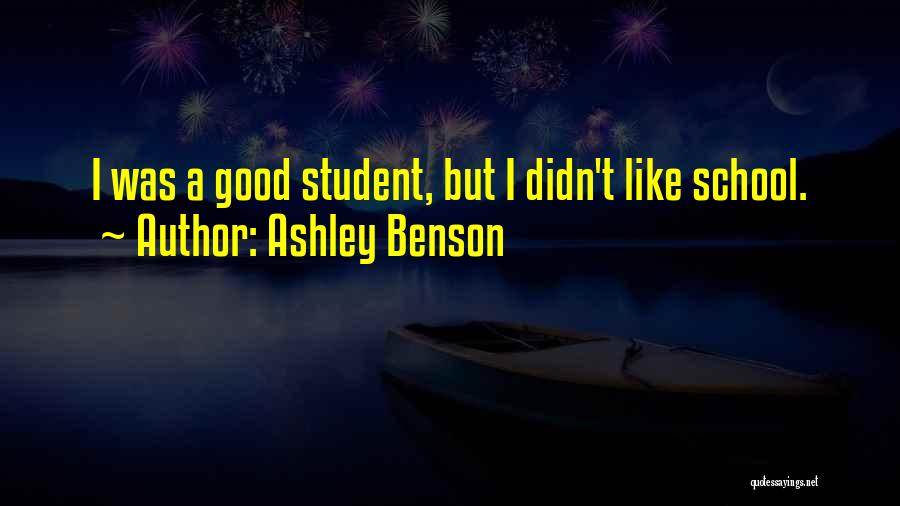 Ashley Benson Quotes: I Was A Good Student, But I Didn't Like School.