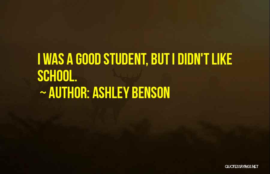 Ashley Benson Quotes: I Was A Good Student, But I Didn't Like School.