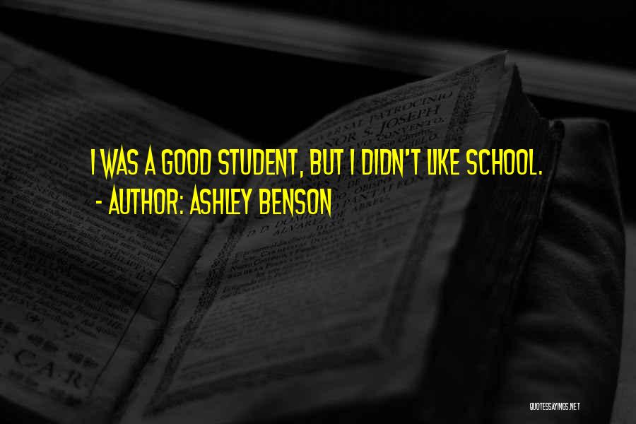 Ashley Benson Quotes: I Was A Good Student, But I Didn't Like School.