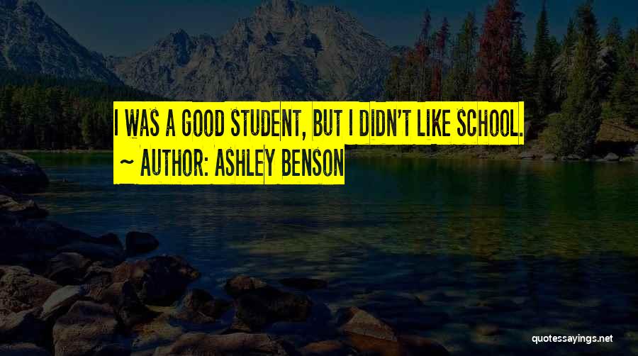 Ashley Benson Quotes: I Was A Good Student, But I Didn't Like School.