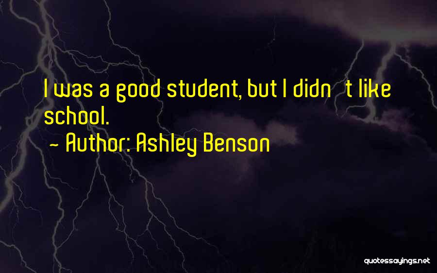 Ashley Benson Quotes: I Was A Good Student, But I Didn't Like School.