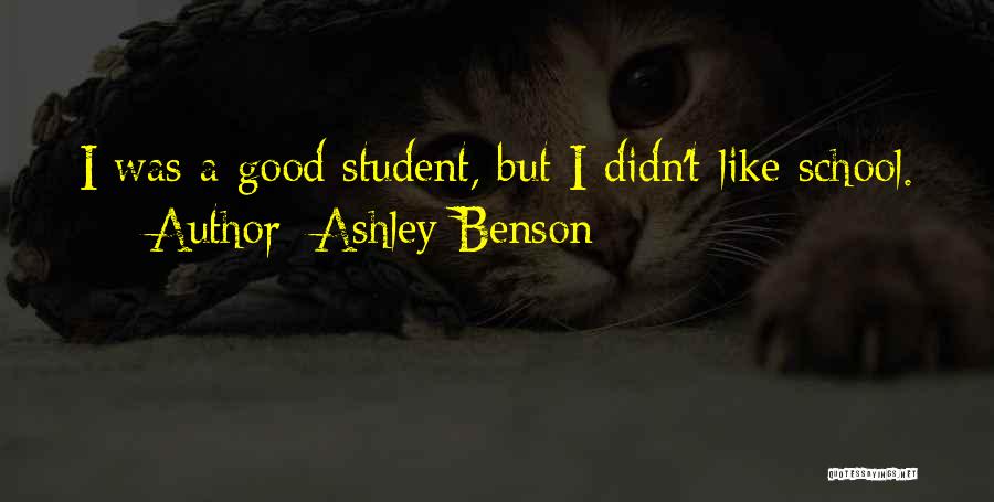 Ashley Benson Quotes: I Was A Good Student, But I Didn't Like School.