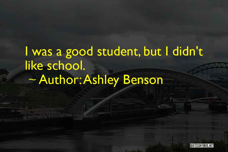 Ashley Benson Quotes: I Was A Good Student, But I Didn't Like School.