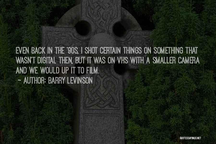 Barry Levinson Quotes: Even Back In The '90s, I Shot Certain Things On Something That Wasn't Digital Then, But It Was On Vhs