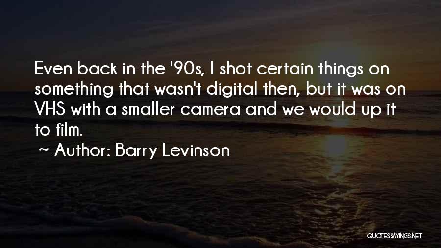 Barry Levinson Quotes: Even Back In The '90s, I Shot Certain Things On Something That Wasn't Digital Then, But It Was On Vhs