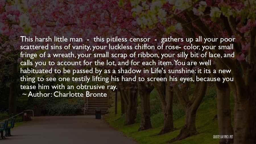 Charlotte Bronte Quotes: This Harsh Little Man - This Pitiless Censor - Gathers Up All Your Poor Scattered Sins Of Vanity, Your Luckless