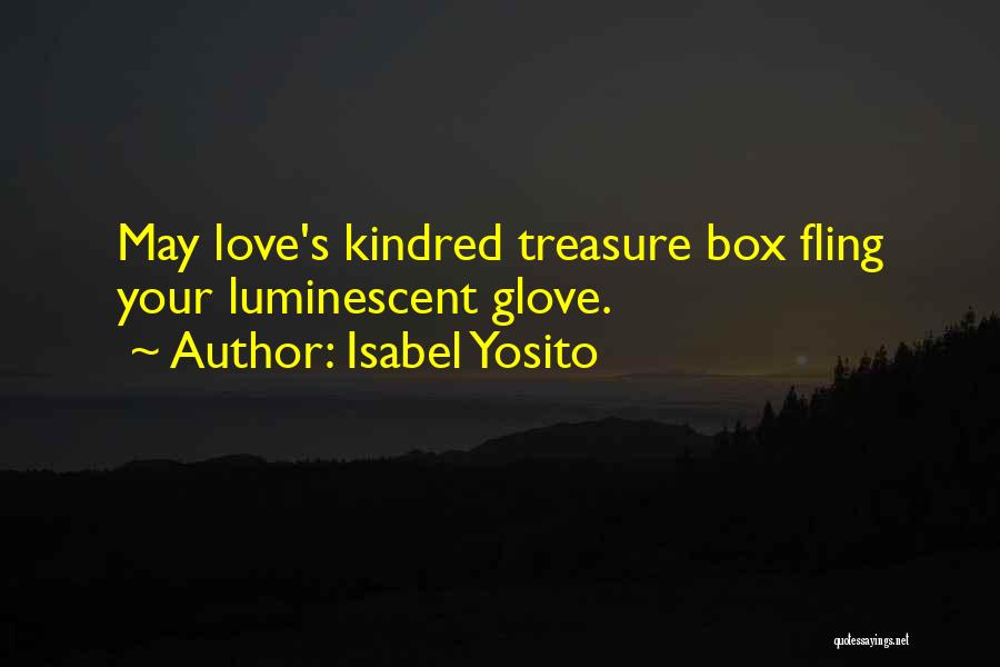 Isabel Yosito Quotes: May Love's Kindred Treasure Box Fling Your Luminescent Glove.