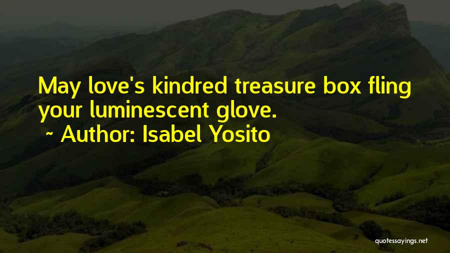 Isabel Yosito Quotes: May Love's Kindred Treasure Box Fling Your Luminescent Glove.