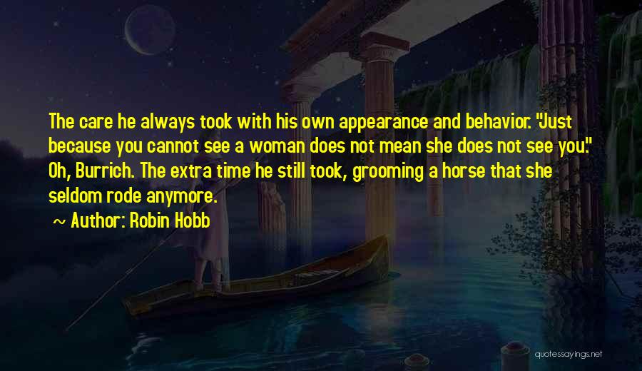 Robin Hobb Quotes: The Care He Always Took With His Own Appearance And Behavior. Just Because You Cannot See A Woman Does Not