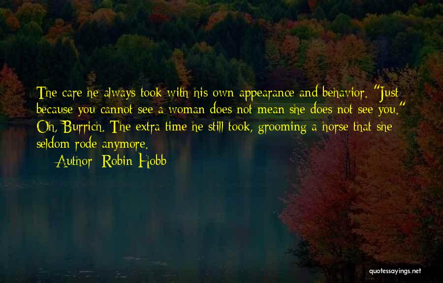Robin Hobb Quotes: The Care He Always Took With His Own Appearance And Behavior. Just Because You Cannot See A Woman Does Not