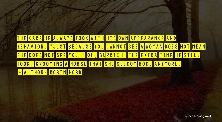 Robin Hobb Quotes: The Care He Always Took With His Own Appearance And Behavior. Just Because You Cannot See A Woman Does Not
