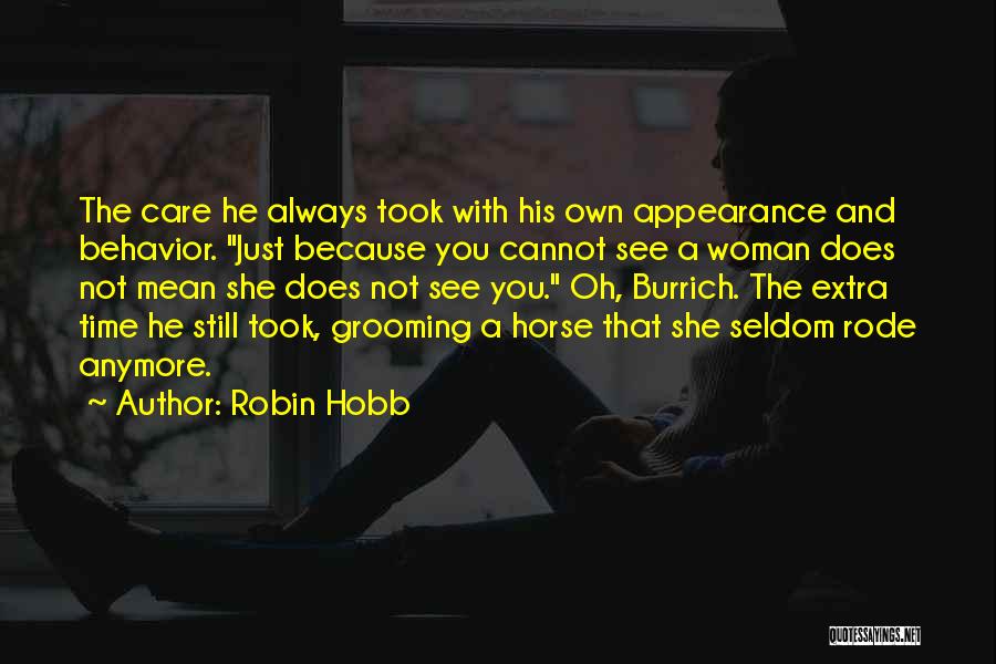 Robin Hobb Quotes: The Care He Always Took With His Own Appearance And Behavior. Just Because You Cannot See A Woman Does Not
