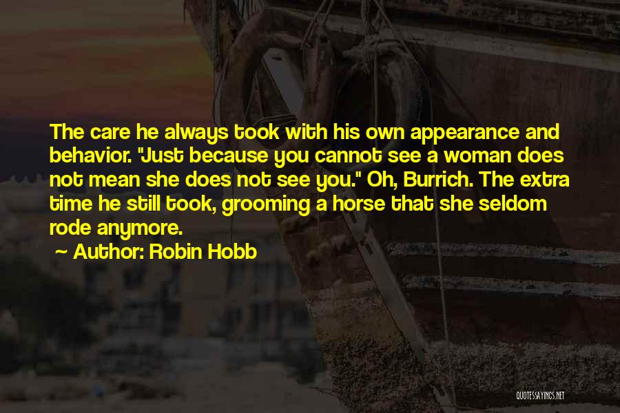 Robin Hobb Quotes: The Care He Always Took With His Own Appearance And Behavior. Just Because You Cannot See A Woman Does Not