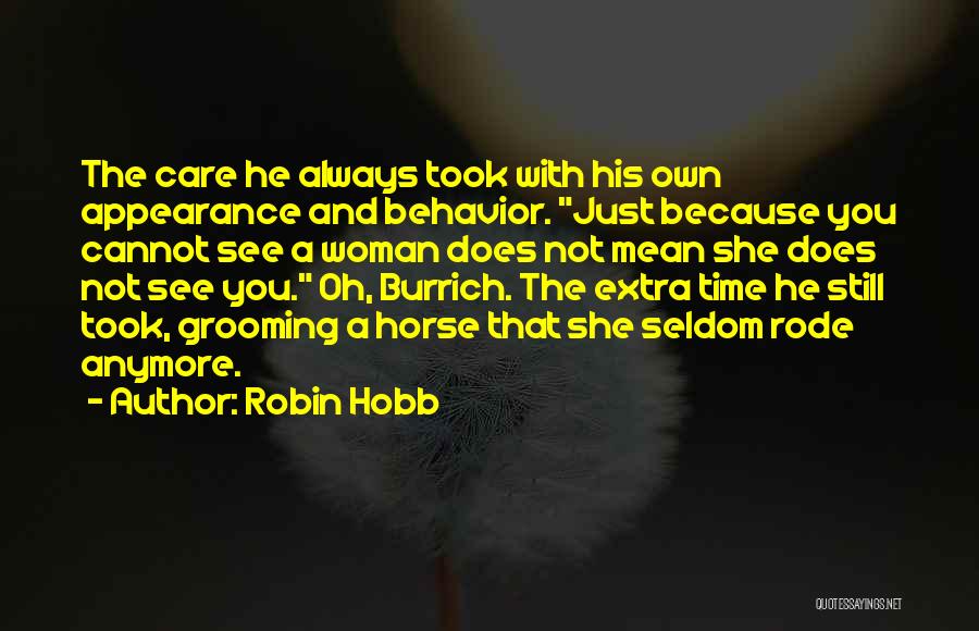 Robin Hobb Quotes: The Care He Always Took With His Own Appearance And Behavior. Just Because You Cannot See A Woman Does Not