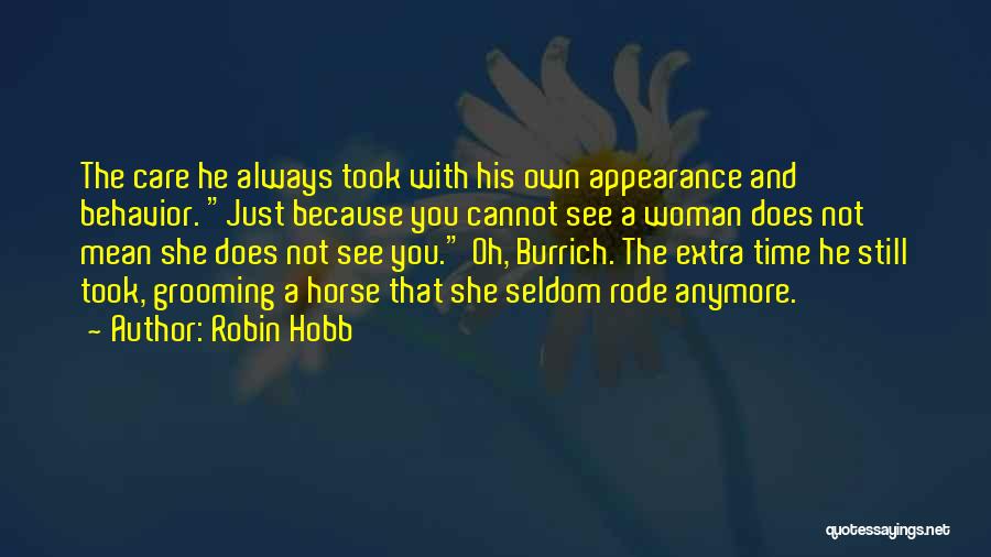 Robin Hobb Quotes: The Care He Always Took With His Own Appearance And Behavior. Just Because You Cannot See A Woman Does Not