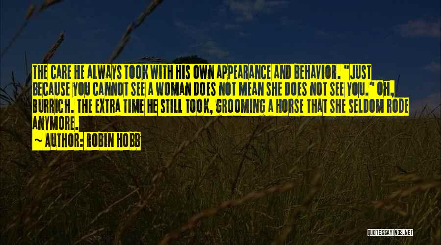 Robin Hobb Quotes: The Care He Always Took With His Own Appearance And Behavior. Just Because You Cannot See A Woman Does Not