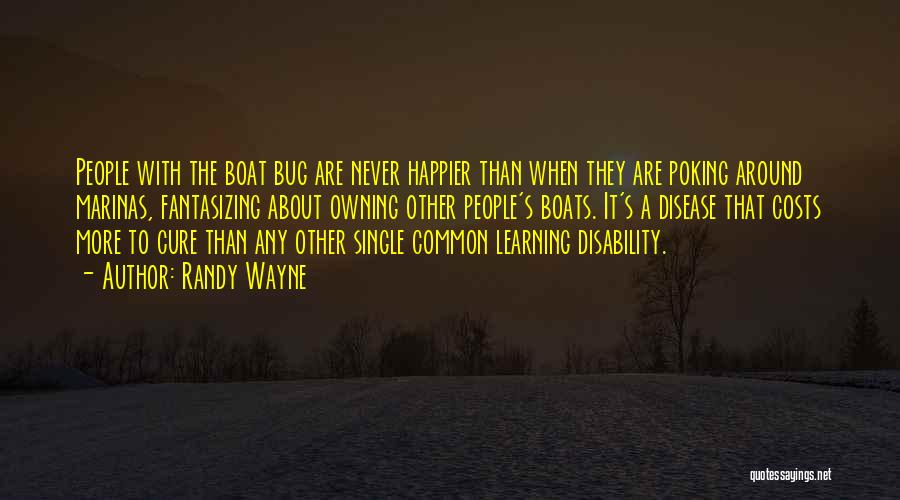 Randy Wayne Quotes: People With The Boat Bug Are Never Happier Than When They Are Poking Around Marinas, Fantasizing About Owning Other People's