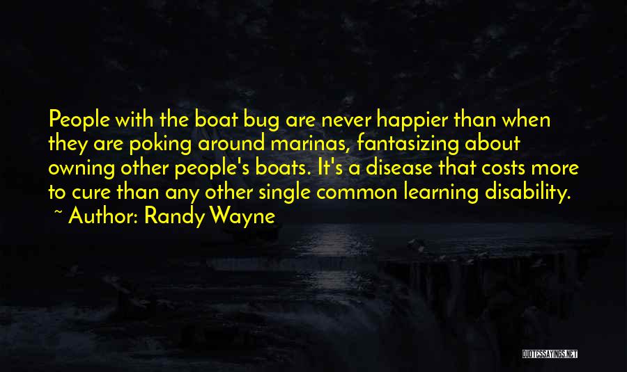 Randy Wayne Quotes: People With The Boat Bug Are Never Happier Than When They Are Poking Around Marinas, Fantasizing About Owning Other People's