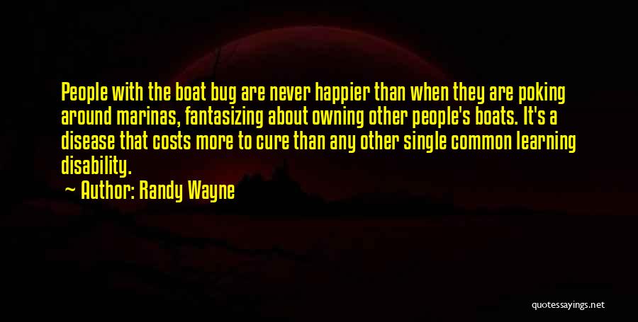 Randy Wayne Quotes: People With The Boat Bug Are Never Happier Than When They Are Poking Around Marinas, Fantasizing About Owning Other People's