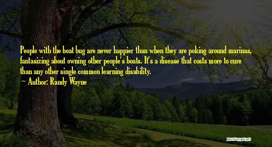 Randy Wayne Quotes: People With The Boat Bug Are Never Happier Than When They Are Poking Around Marinas, Fantasizing About Owning Other People's