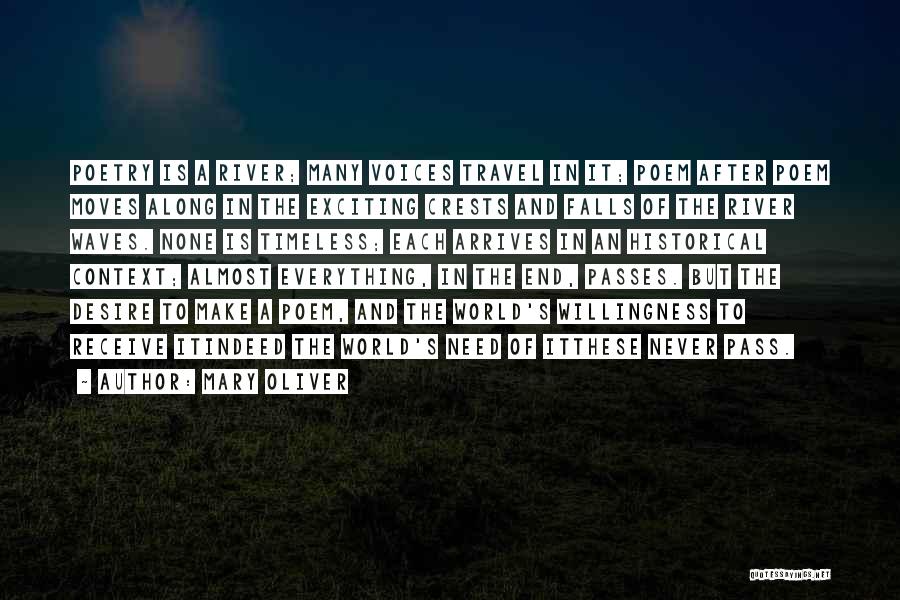 Mary Oliver Quotes: Poetry Is A River; Many Voices Travel In It; Poem After Poem Moves Along In The Exciting Crests And Falls