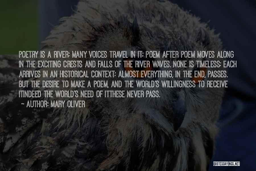 Mary Oliver Quotes: Poetry Is A River; Many Voices Travel In It; Poem After Poem Moves Along In The Exciting Crests And Falls