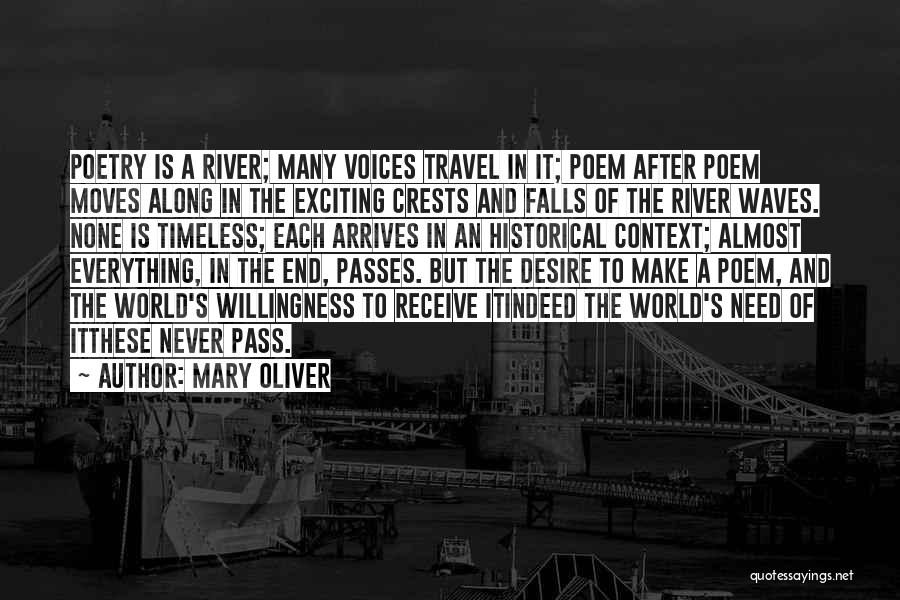 Mary Oliver Quotes: Poetry Is A River; Many Voices Travel In It; Poem After Poem Moves Along In The Exciting Crests And Falls
