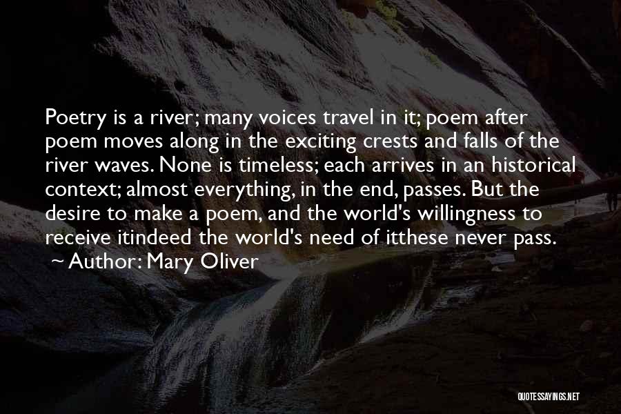 Mary Oliver Quotes: Poetry Is A River; Many Voices Travel In It; Poem After Poem Moves Along In The Exciting Crests And Falls