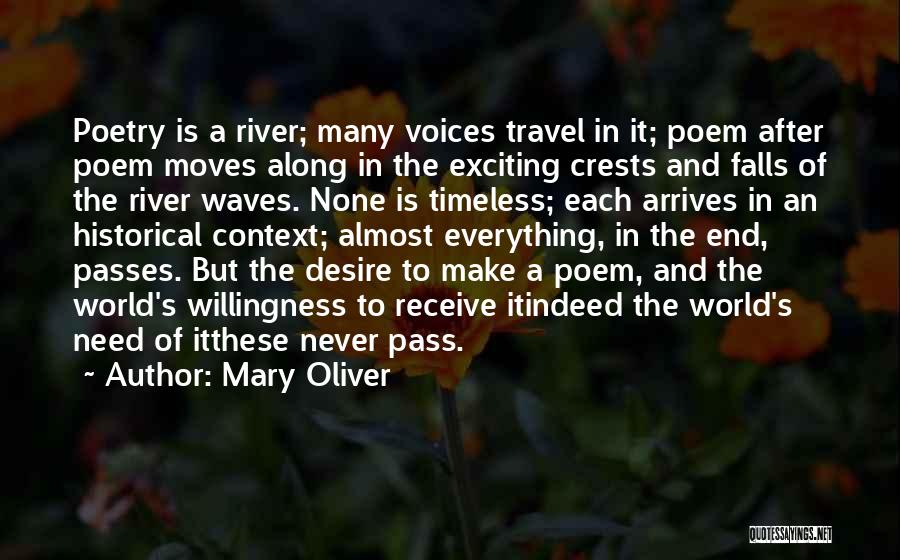 Mary Oliver Quotes: Poetry Is A River; Many Voices Travel In It; Poem After Poem Moves Along In The Exciting Crests And Falls