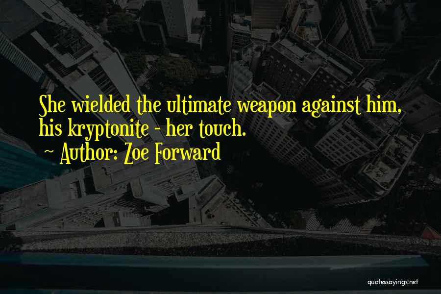 Zoe Forward Quotes: She Wielded The Ultimate Weapon Against Him, His Kryptonite - Her Touch.