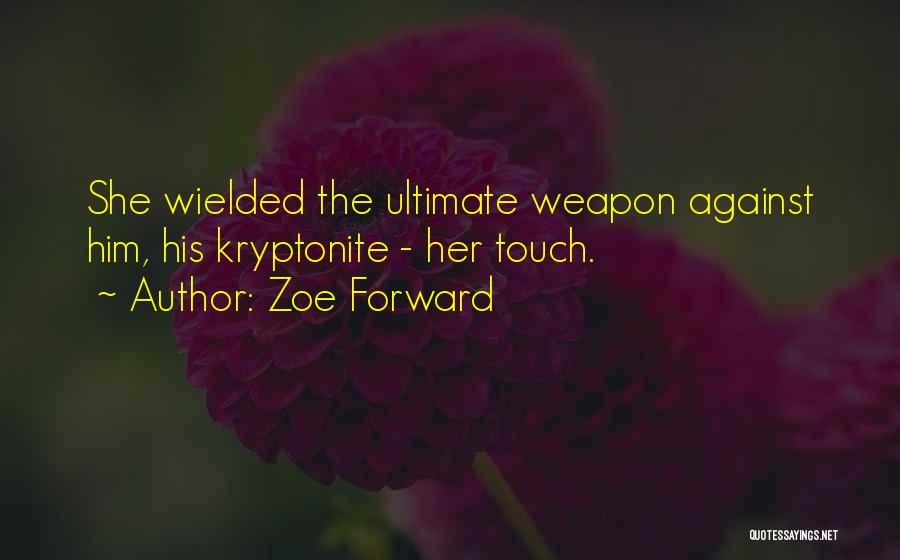 Zoe Forward Quotes: She Wielded The Ultimate Weapon Against Him, His Kryptonite - Her Touch.