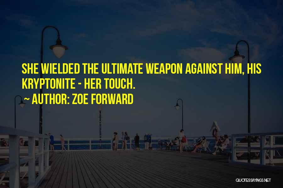 Zoe Forward Quotes: She Wielded The Ultimate Weapon Against Him, His Kryptonite - Her Touch.