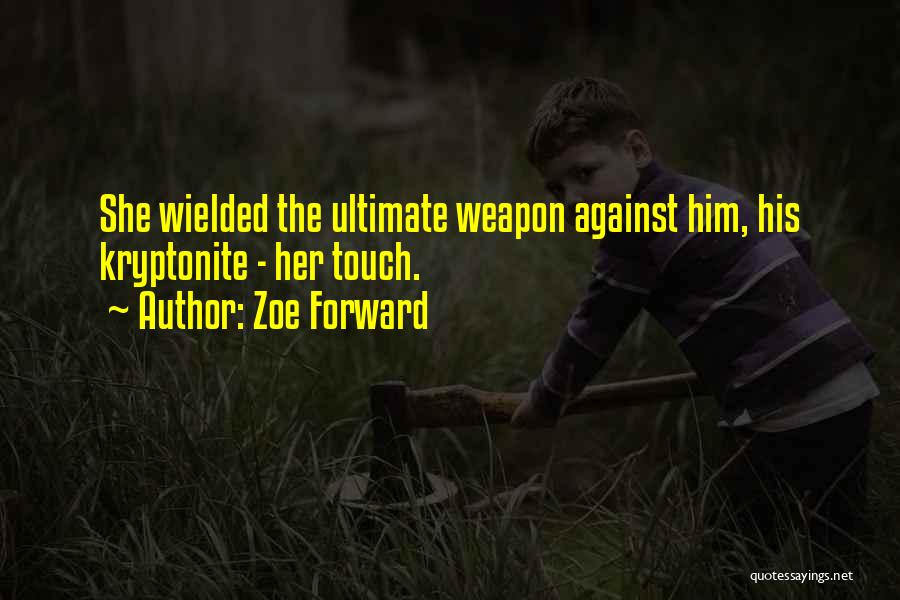 Zoe Forward Quotes: She Wielded The Ultimate Weapon Against Him, His Kryptonite - Her Touch.