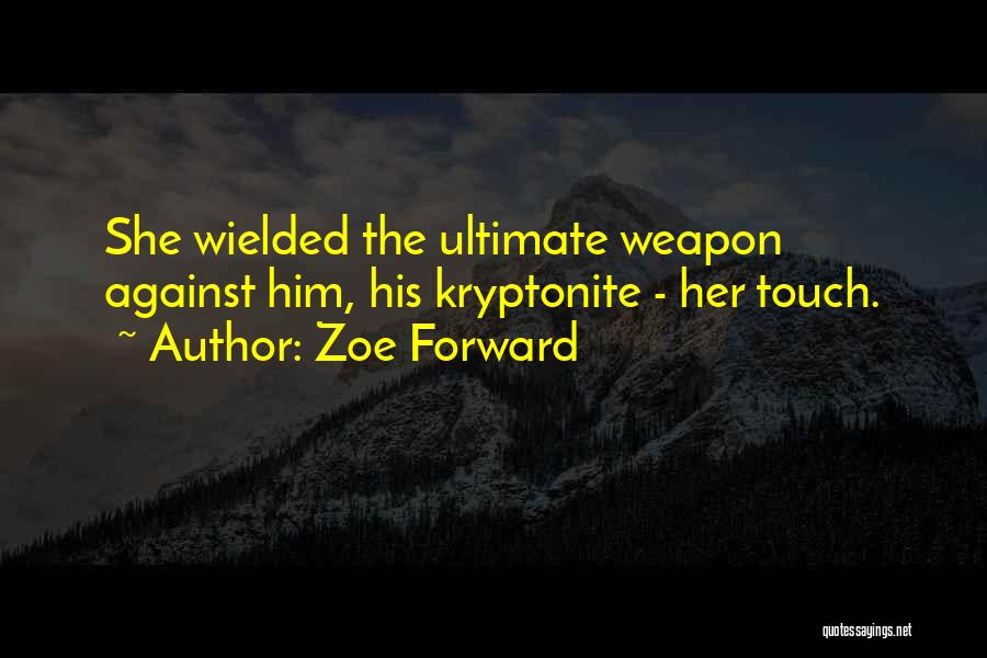 Zoe Forward Quotes: She Wielded The Ultimate Weapon Against Him, His Kryptonite - Her Touch.