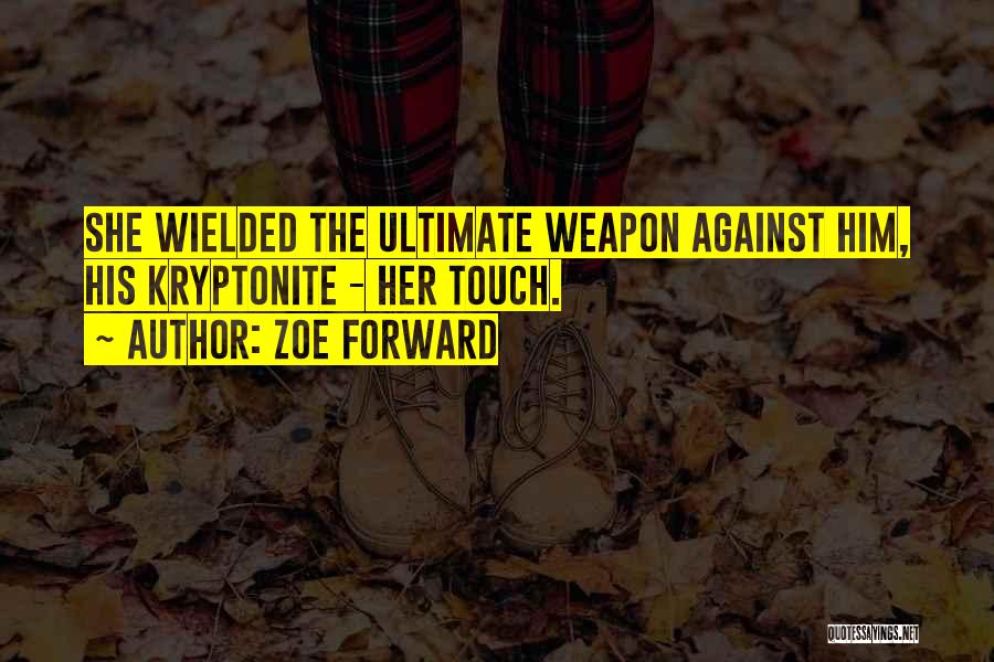 Zoe Forward Quotes: She Wielded The Ultimate Weapon Against Him, His Kryptonite - Her Touch.