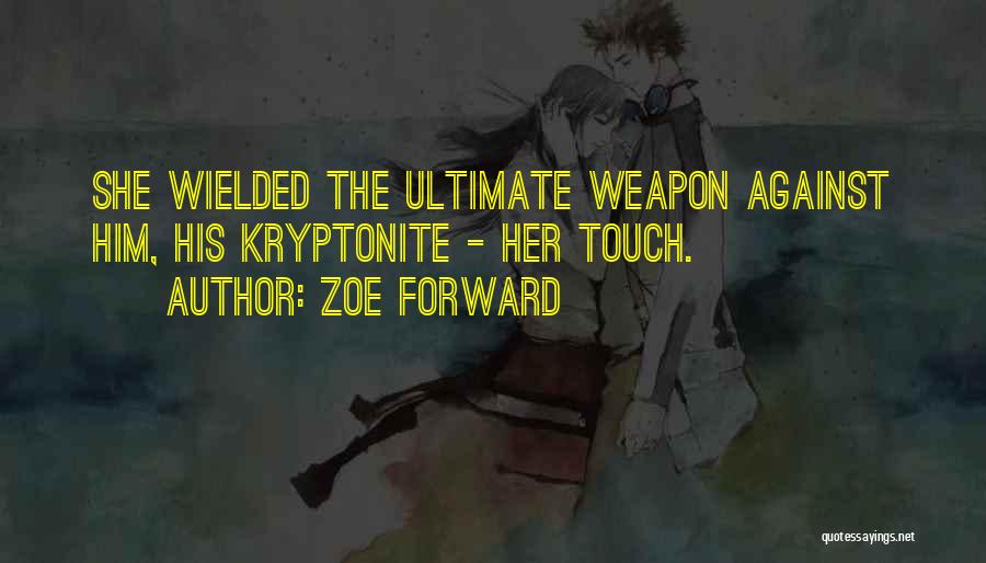 Zoe Forward Quotes: She Wielded The Ultimate Weapon Against Him, His Kryptonite - Her Touch.