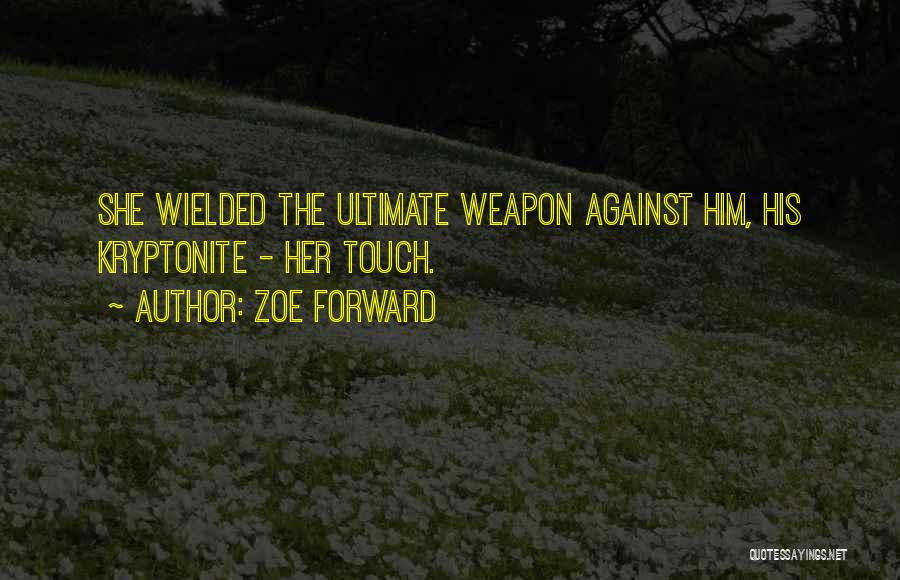 Zoe Forward Quotes: She Wielded The Ultimate Weapon Against Him, His Kryptonite - Her Touch.