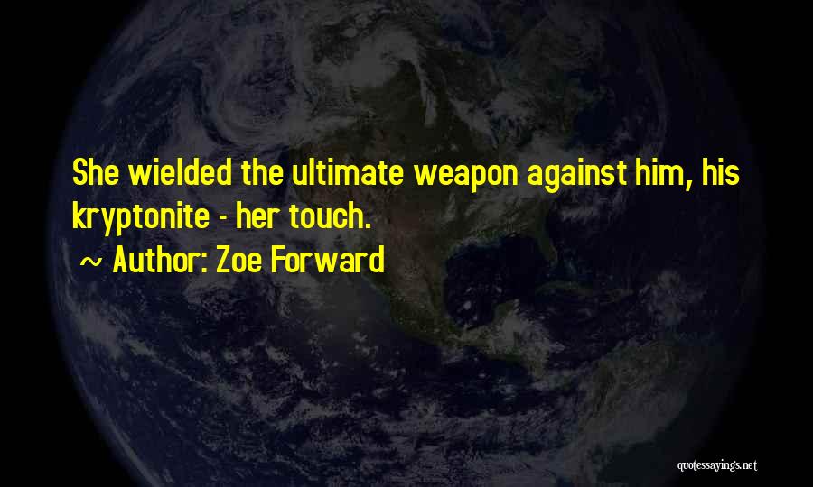 Zoe Forward Quotes: She Wielded The Ultimate Weapon Against Him, His Kryptonite - Her Touch.