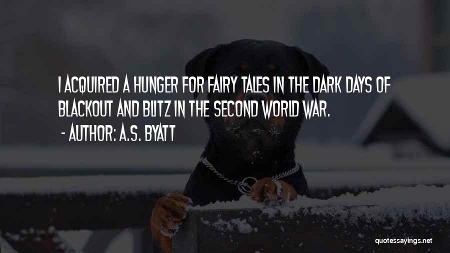 A.S. Byatt Quotes: I Acquired A Hunger For Fairy Tales In The Dark Days Of Blackout And Blitz In The Second World War.