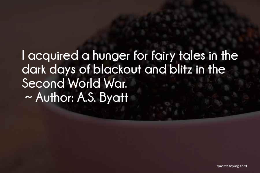 A.S. Byatt Quotes: I Acquired A Hunger For Fairy Tales In The Dark Days Of Blackout And Blitz In The Second World War.