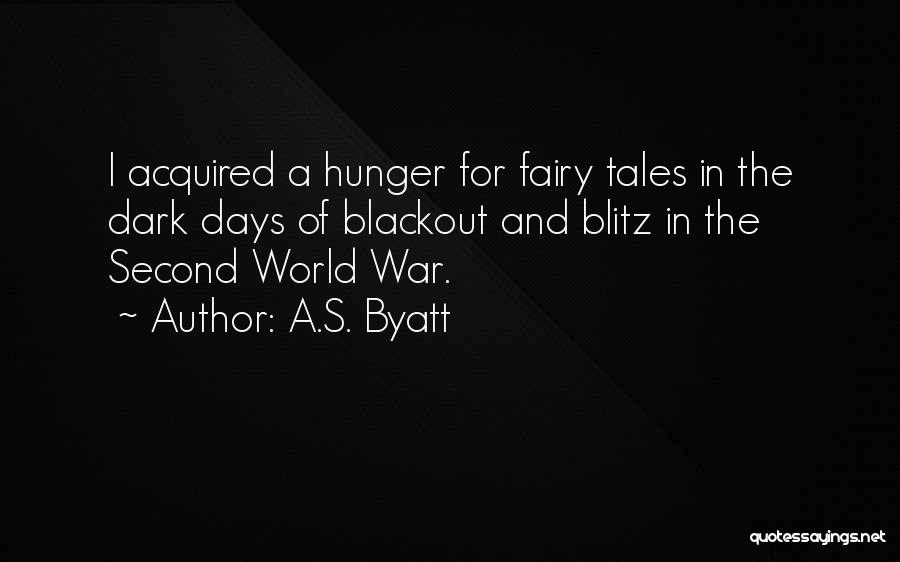 A.S. Byatt Quotes: I Acquired A Hunger For Fairy Tales In The Dark Days Of Blackout And Blitz In The Second World War.