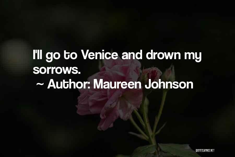 Maureen Johnson Quotes: I'll Go To Venice And Drown My Sorrows.