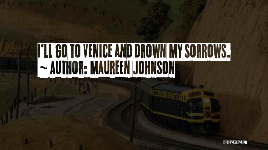 Maureen Johnson Quotes: I'll Go To Venice And Drown My Sorrows.