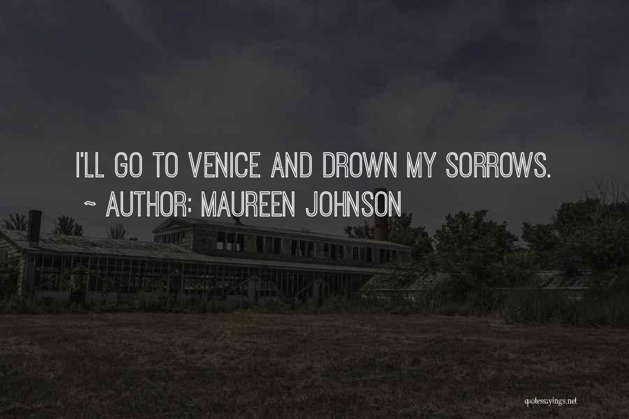 Maureen Johnson Quotes: I'll Go To Venice And Drown My Sorrows.