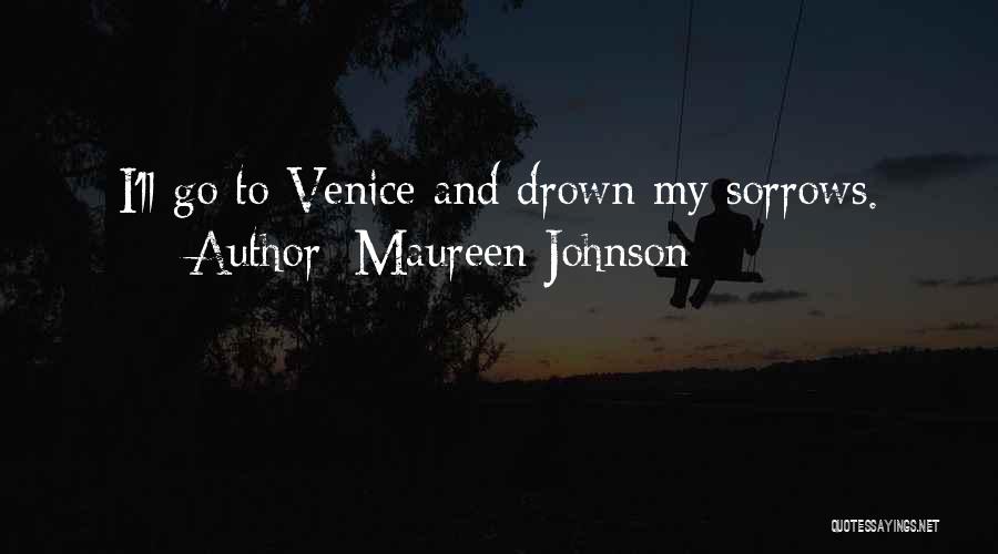 Maureen Johnson Quotes: I'll Go To Venice And Drown My Sorrows.