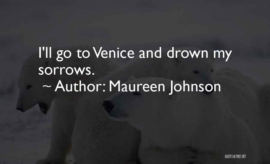 Maureen Johnson Quotes: I'll Go To Venice And Drown My Sorrows.