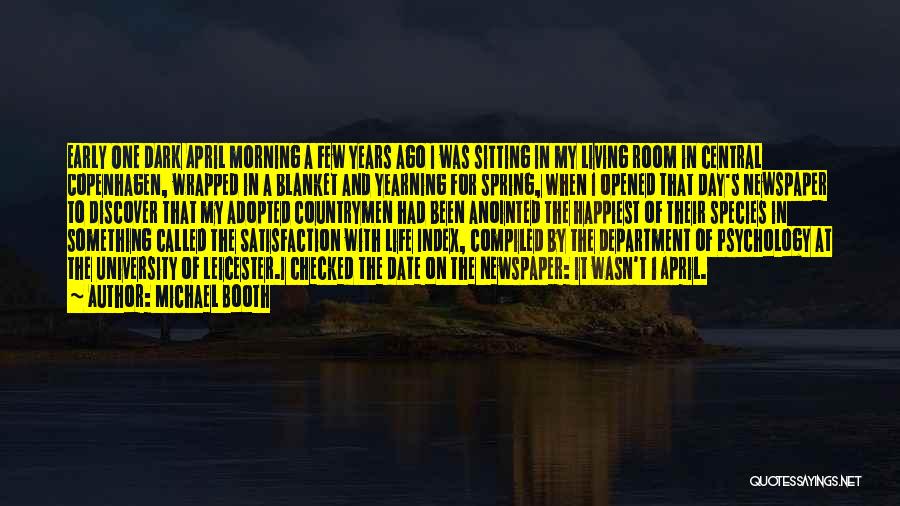 Michael Booth Quotes: Early One Dark April Morning A Few Years Ago I Was Sitting In My Living Room In Central Copenhagen, Wrapped