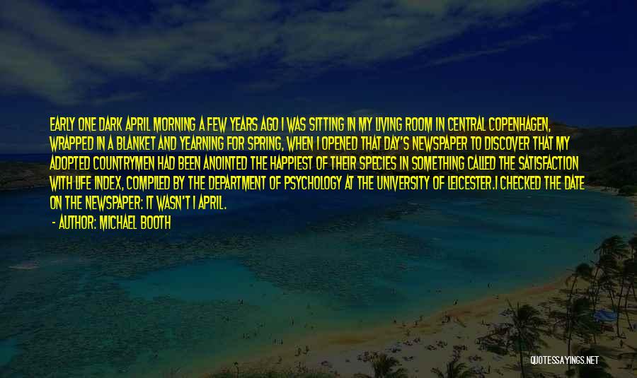 Michael Booth Quotes: Early One Dark April Morning A Few Years Ago I Was Sitting In My Living Room In Central Copenhagen, Wrapped
