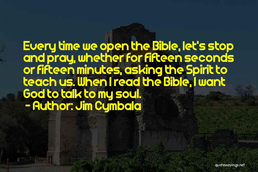 Jim Cymbala Quotes: Every Time We Open The Bible, Let's Stop And Pray, Whether For Fifteen Seconds Or Fifteen Minutes, Asking The Spirit