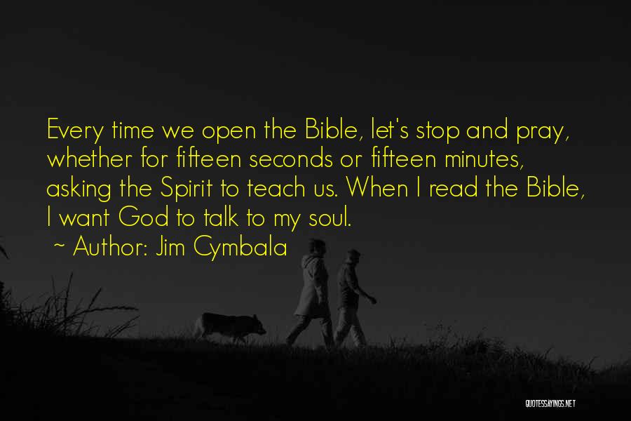 Jim Cymbala Quotes: Every Time We Open The Bible, Let's Stop And Pray, Whether For Fifteen Seconds Or Fifteen Minutes, Asking The Spirit